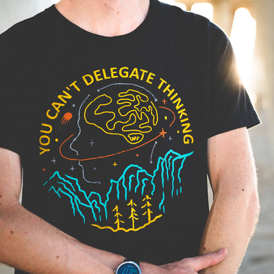 You Can't Delegate Thinking T-Shirt